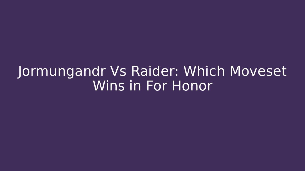 Jormungandr Vs Raider: Which Moveset Wins in For Honor
