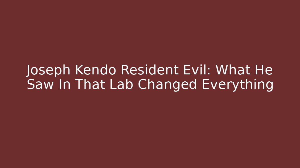Joseph Kendo Resident Evil: What He Saw In That Lab Changed Everything - Create More Assets
