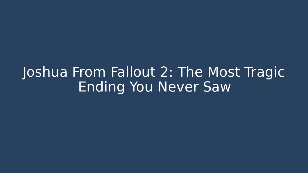 Joshua From Fallout 2: The Most Tragic Ending You Never Saw