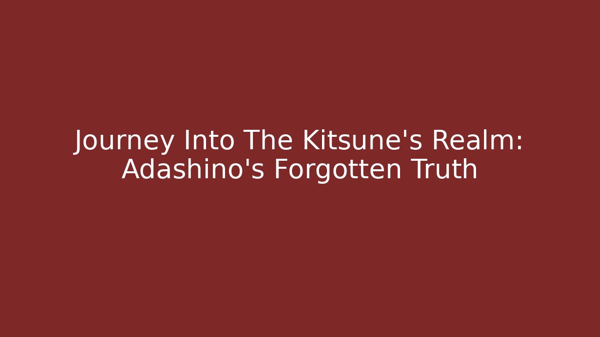 Journey Into The Kitsune's Realm: Adashino's Forgotten Truth