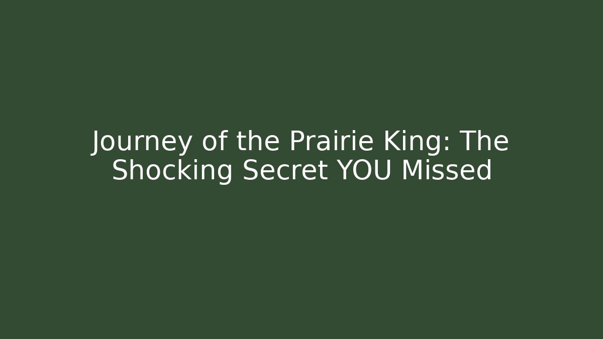 Journey of the Prairie King: The Shocking Secret YOU Missed