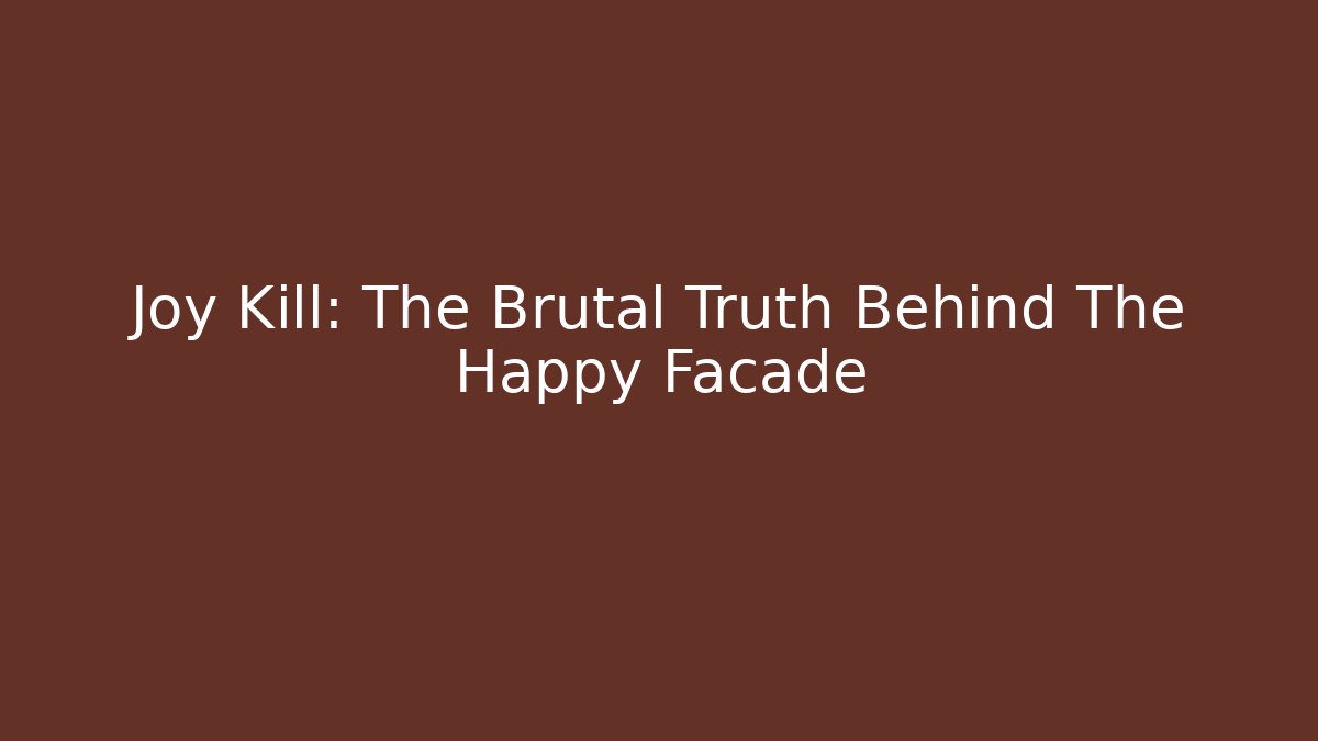 Joy Kill: The Brutal Truth Behind The Happy Facade - Create More Assets