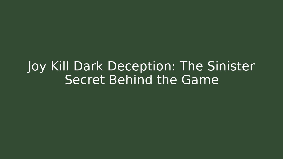 Joy Kill Dark Deception: The Sinister Secret Behind the Game