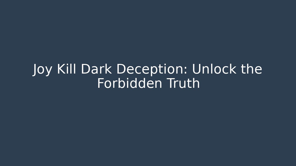 Joy Kill Dark Deception: Unlock the Forbidden Truth - Create More Assets