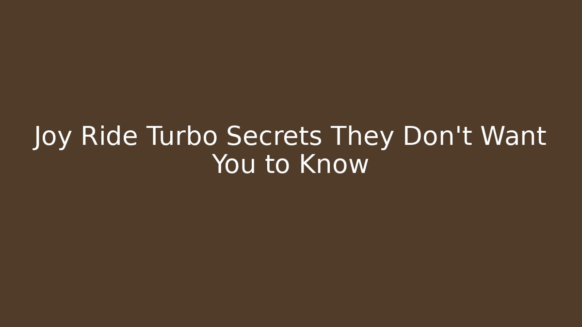 Joy Ride Turbo Secrets They Don't Want You to Know