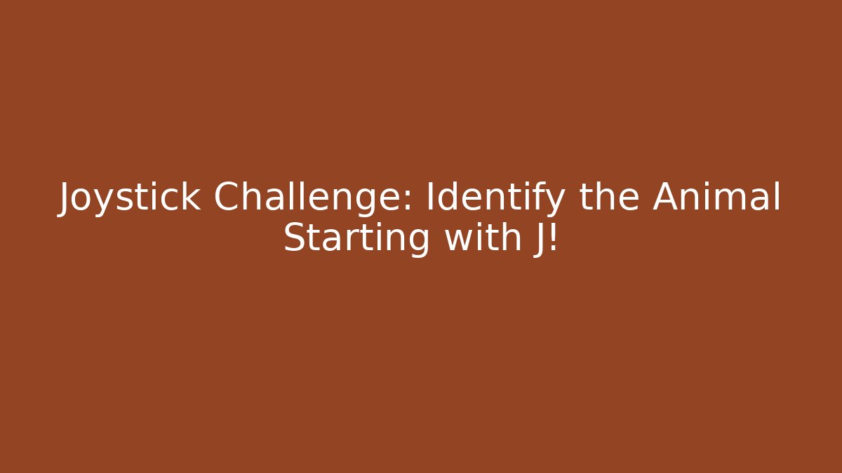 Joystick Challenge: Identify the Animal Starting with J!
