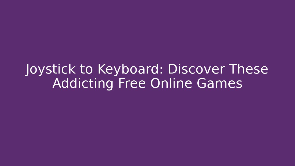 Joystick to Keyboard: Discover These Addicting Free Online Games
