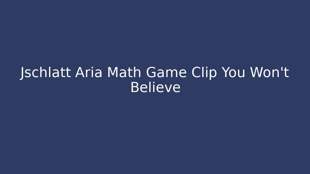 Jschlatt Aria Math Game Clip You Won't Believe