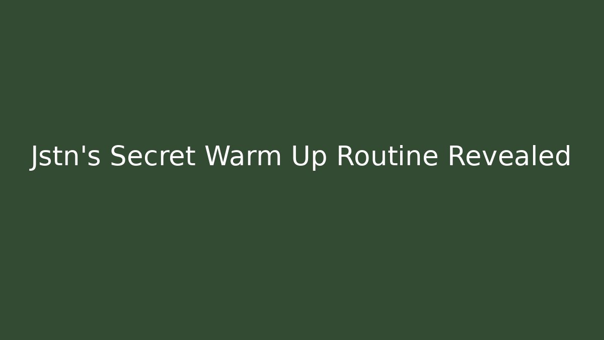 Jstn's Secret Warm Up Routine Revealed