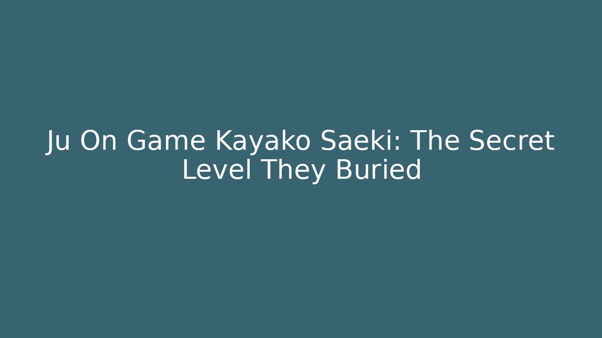 Ju On Game Kayako Saeki: The Secret Level They Buried