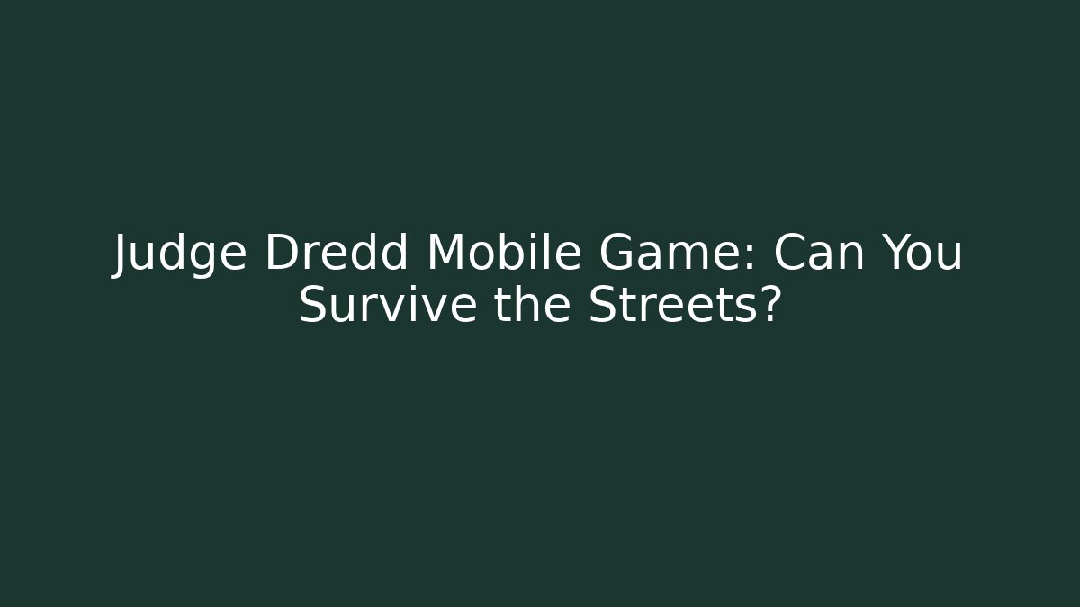 Judge Dredd Mobile Game: Can You Survive the Streets?