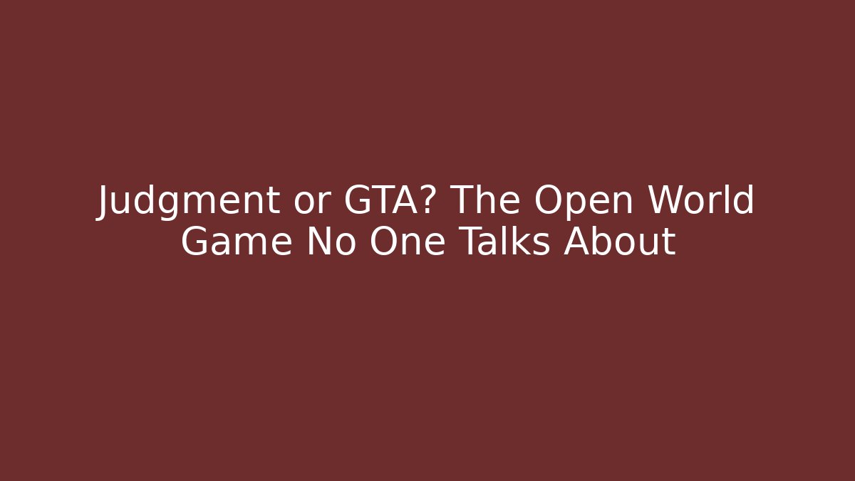 Judgment or GTA? The Open World Game No One Talks About - Create More Assets