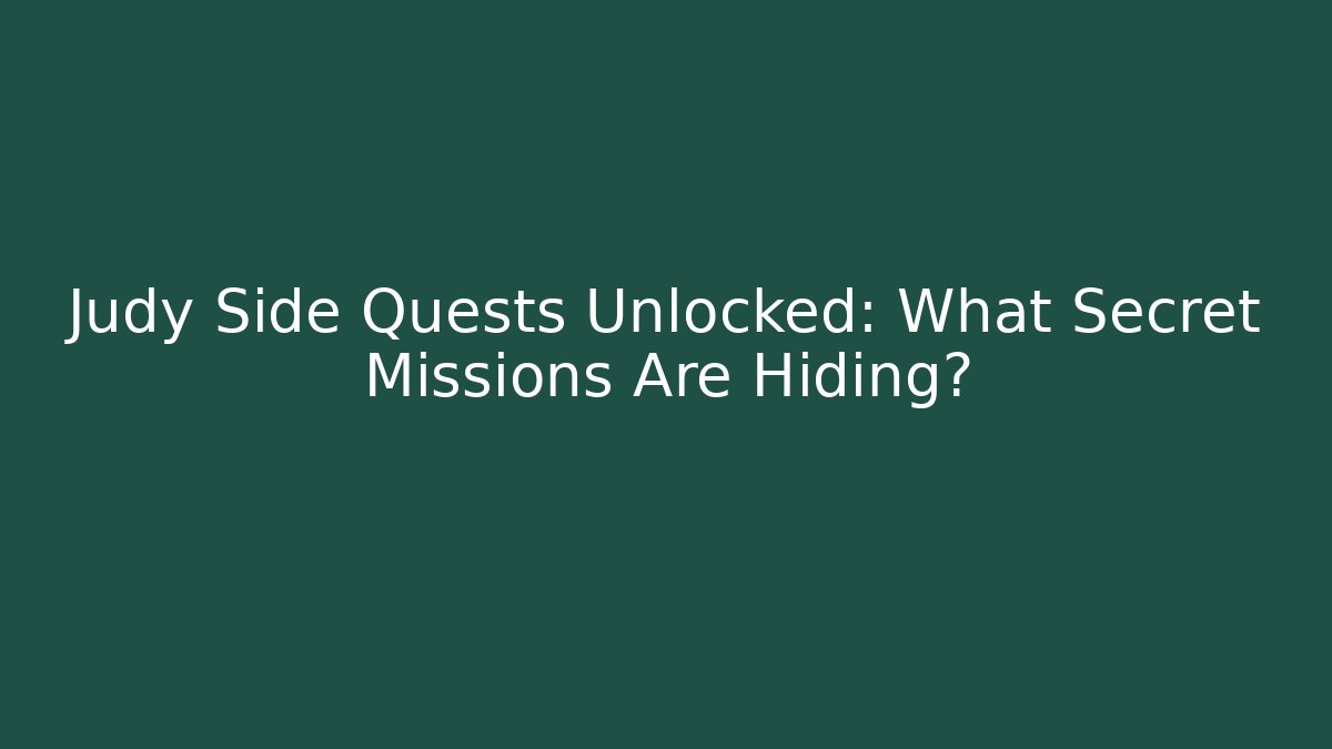 Judy Side Quests Unlocked: What Secret Missions Are Hiding?