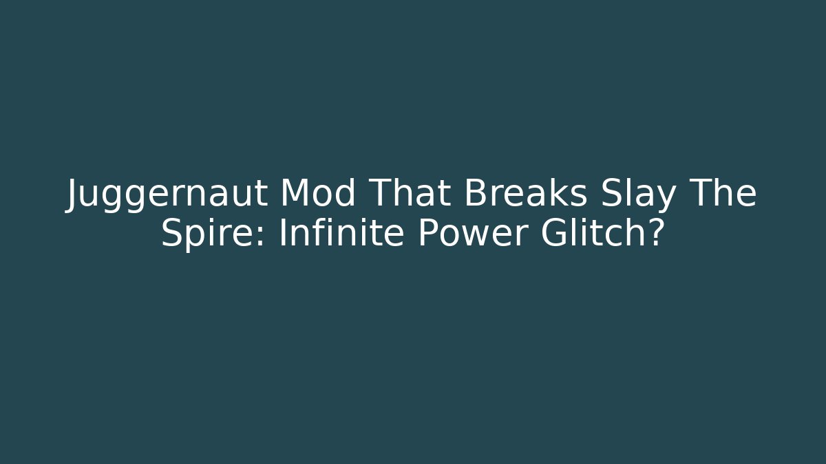 Juggernaut Mod That Breaks Slay The Spire: Infinite Power Glitch?