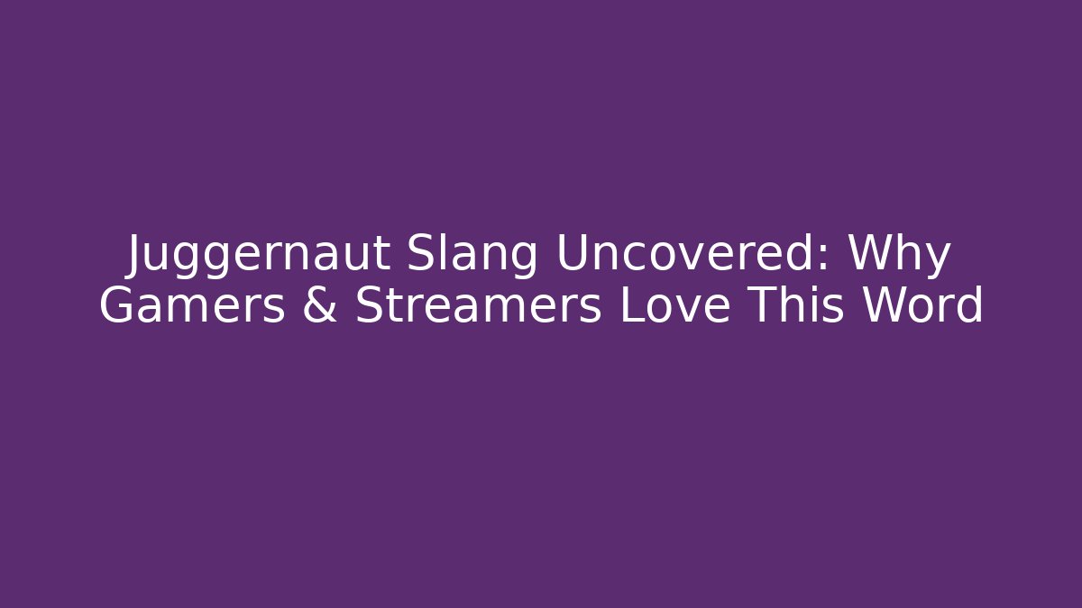 Juggernaut Slang Uncovered: Why Gamers & Streamers Love This Word