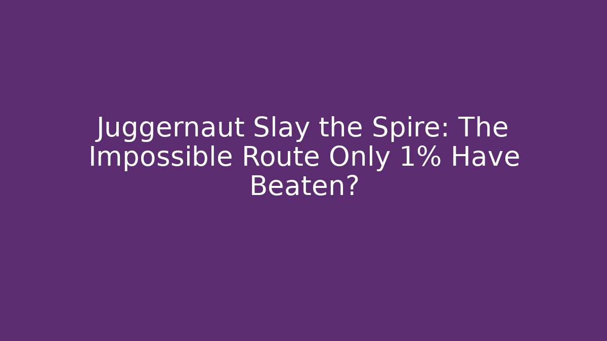 Juggernaut Slay the Spire: The Impossible Route Only 1% Have Beaten?