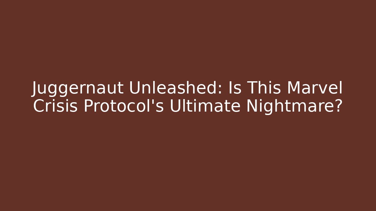 Juggernaut Unleashed: Is This Marvel Crisis Protocol's Ultimate Nightmare? - Create More Assets