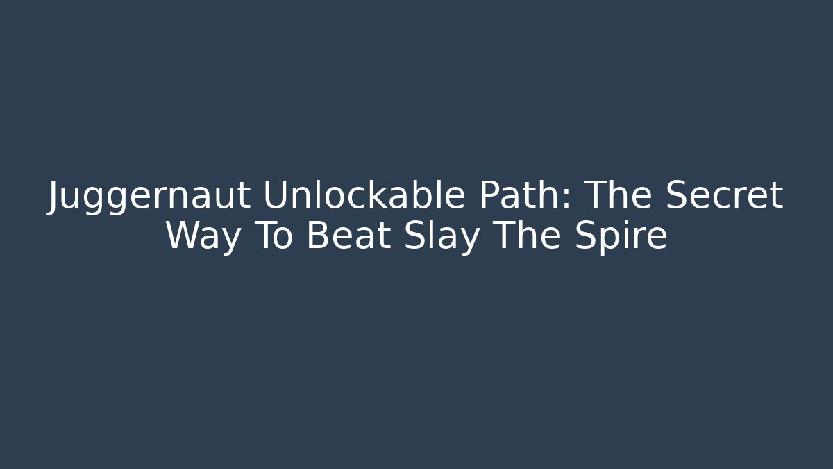 Juggernaut Unlockable Path: The Secret Way To Beat Slay The Spire