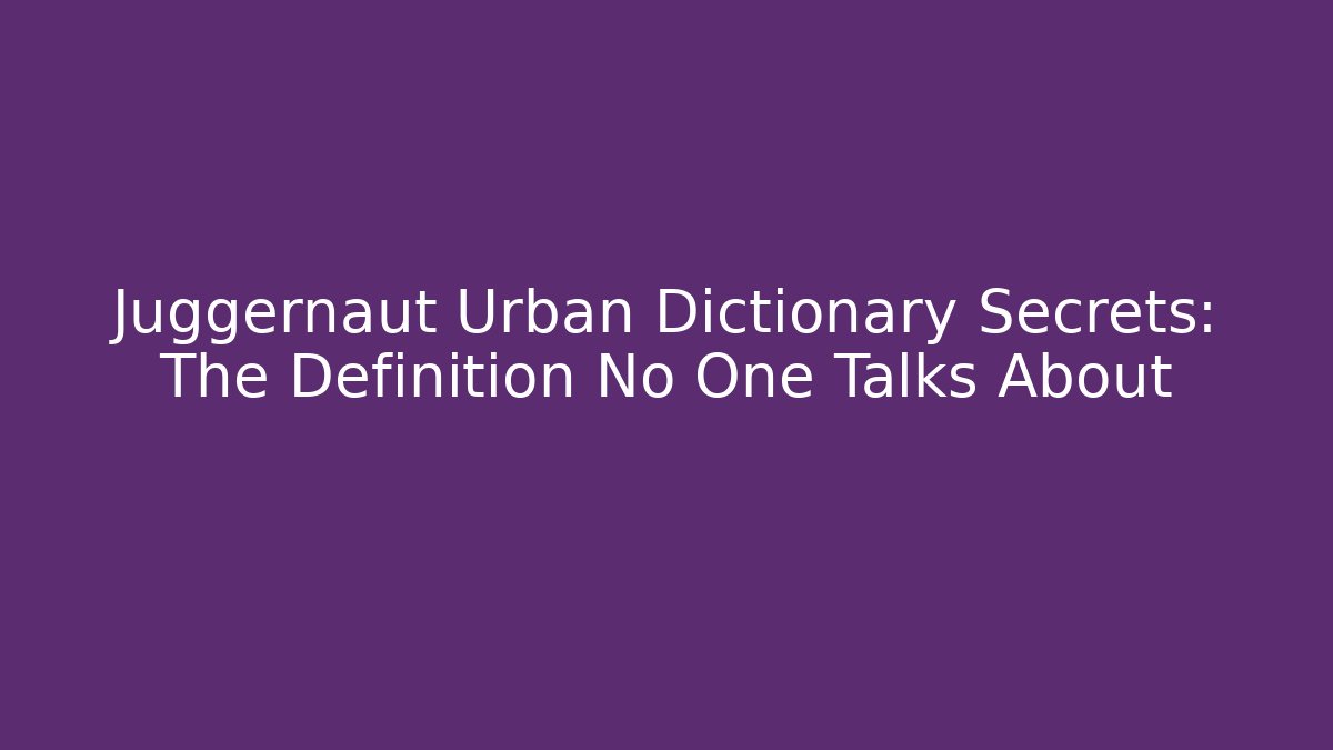 Juggernaut Urban Dictionary Secrets: The Definition No One Talks About