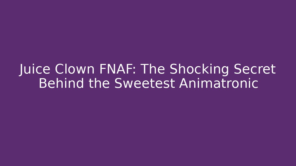 Juice Clown FNAF: The Shocking Secret Behind the Sweetest Animatronic