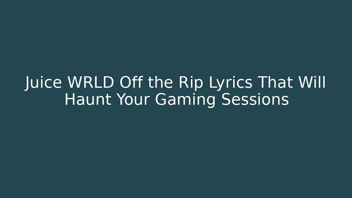 Juice WRLD Off the Rip Lyrics That Will Haunt Your Gaming Sessions