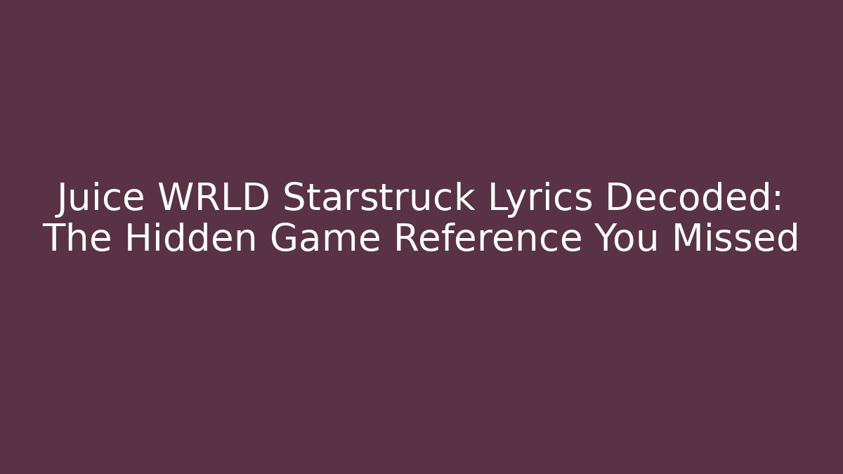 Juice WRLD Starstruck Lyrics Decoded: The Hidden Game Reference You Missed
