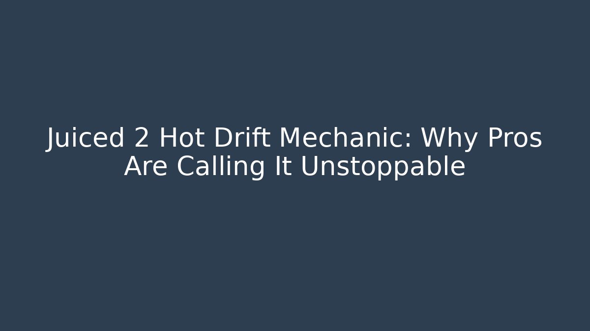 Juiced 2 Hot Drift Mechanic: Why Pros Are Calling It Unstoppable - Create More Assets