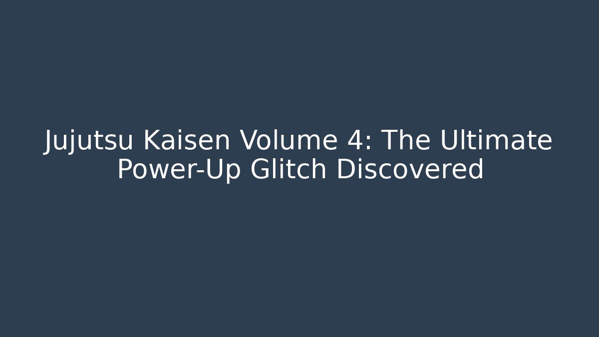 Jujutsu Kaisen Volume 4: The Ultimate Power-Up Glitch Discovered