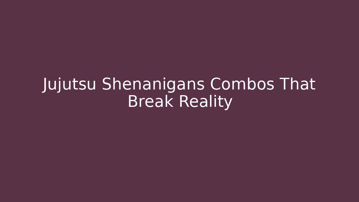 Jujutsu Shenanigans Combos That Break Reality