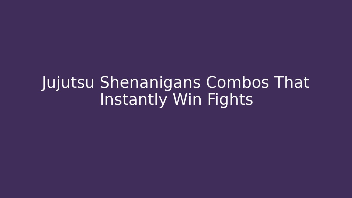Jujutsu Shenanigans Combos That Instantly Win Fights - Create More Assets
