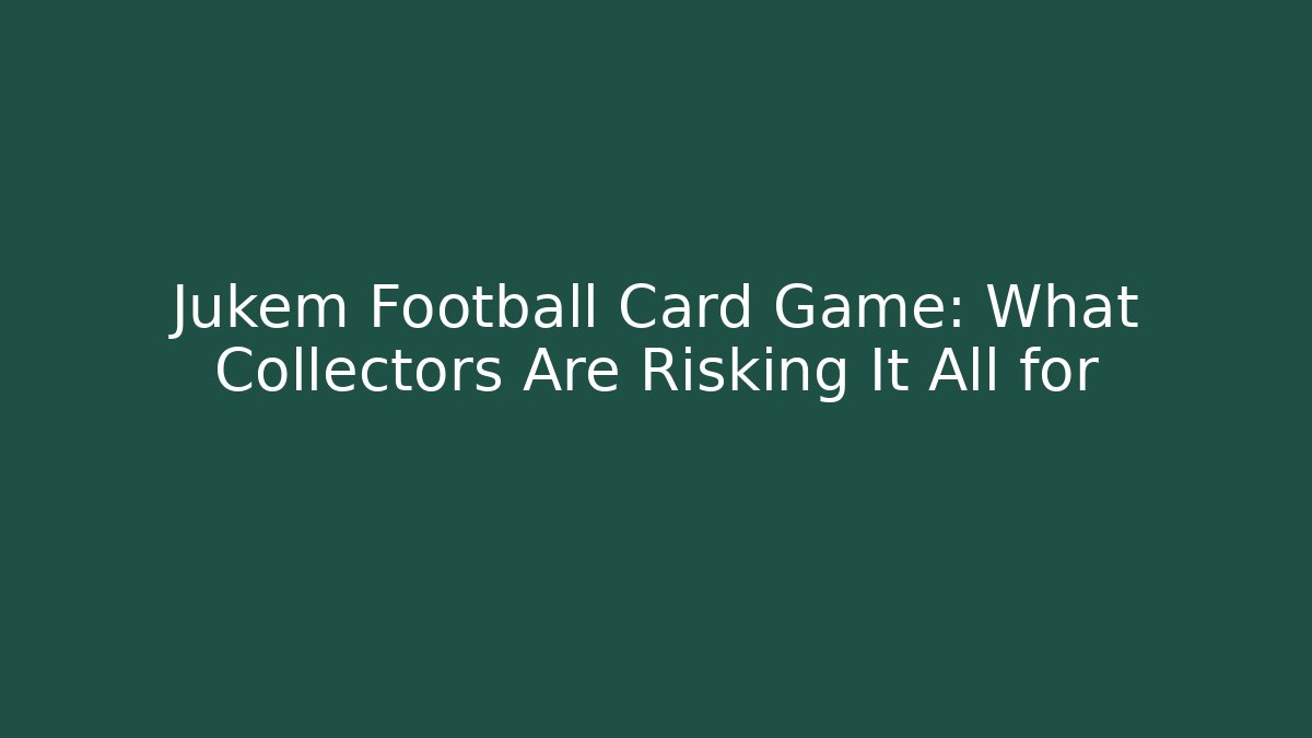 Jukem Football Card Game: What Collectors Are Risking It All for
