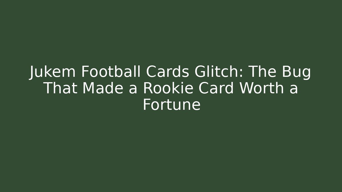 Jukem Football Cards Glitch: The Bug That Made a Rookie Card Worth a Fortune