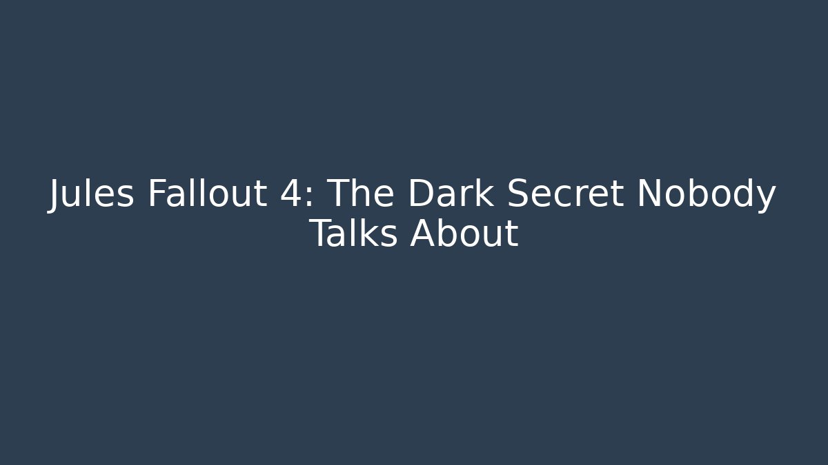 Jules Fallout 4: The Dark Secret Nobody Talks About