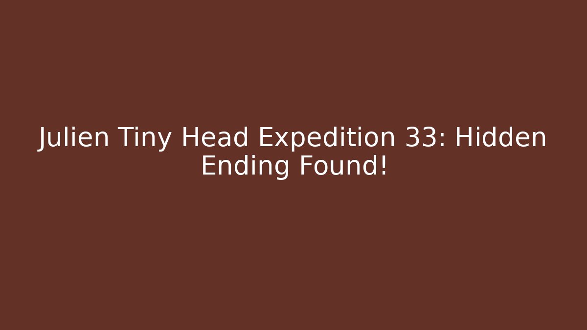 Julien Tiny Head Expedition 33: Hidden Ending Found!