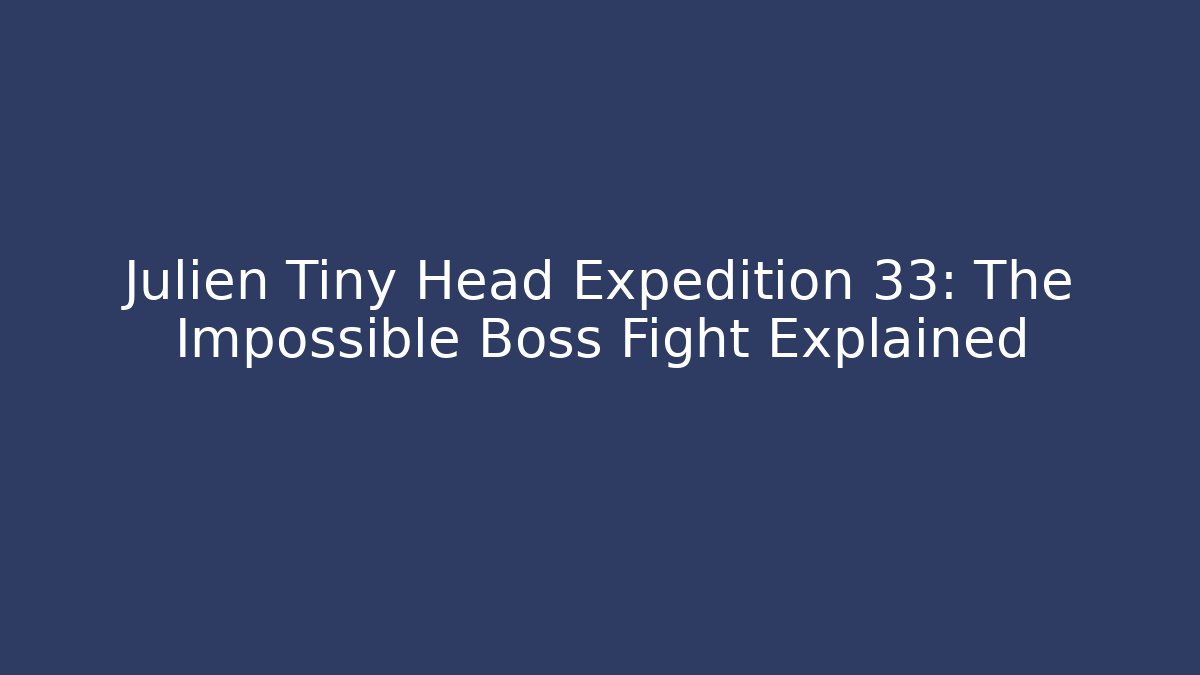 Julien Tiny Head Expedition 33: The Impossible Boss Fight Explained - Create More Assets