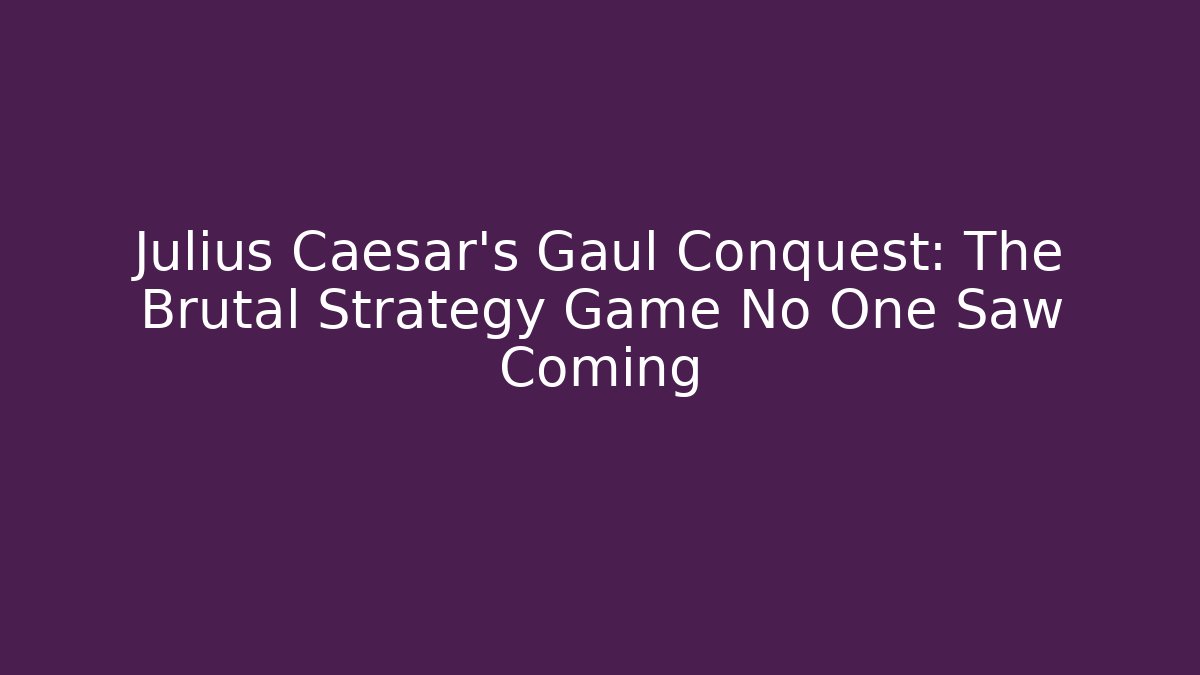 Julius Caesar’s Gaul Conquest: The Brutal Strategy Game No One Saw Coming