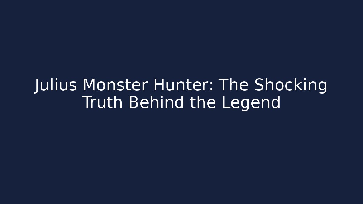 Julius Monster Hunter: The Shocking Truth Behind the Legend