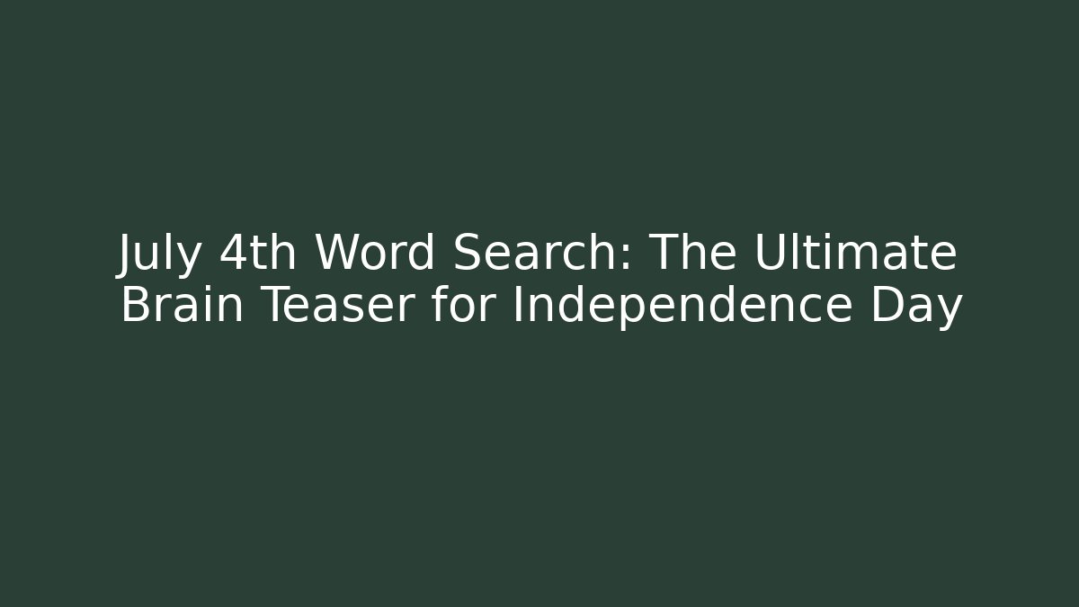 July 4th Word Search: The Ultimate Brain Teaser for Independence Day