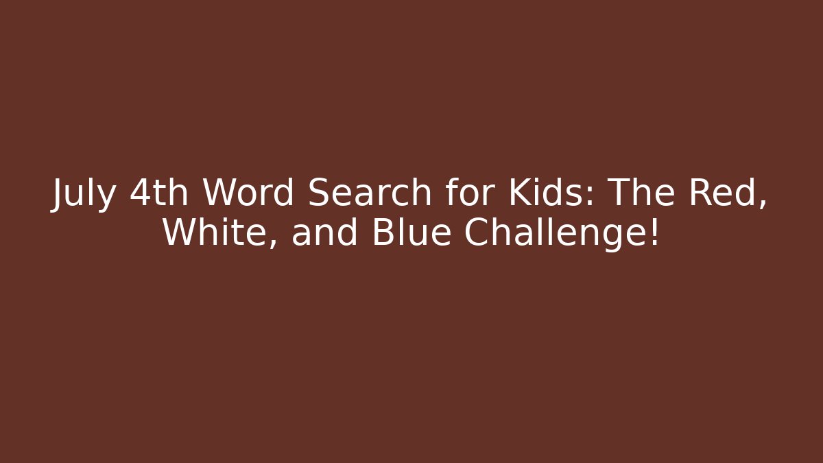 July 4th Word Search for Kids: The Red, White, and Blue Challenge!