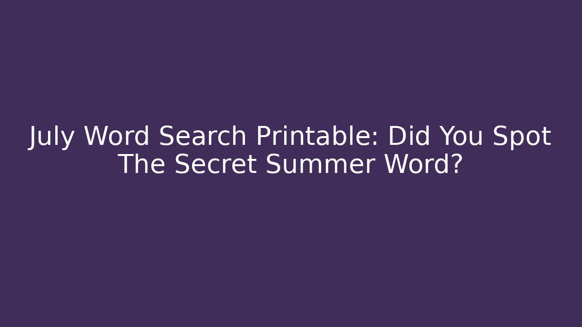 July Word Search Printable: Did You Spot The Secret Summer Word?