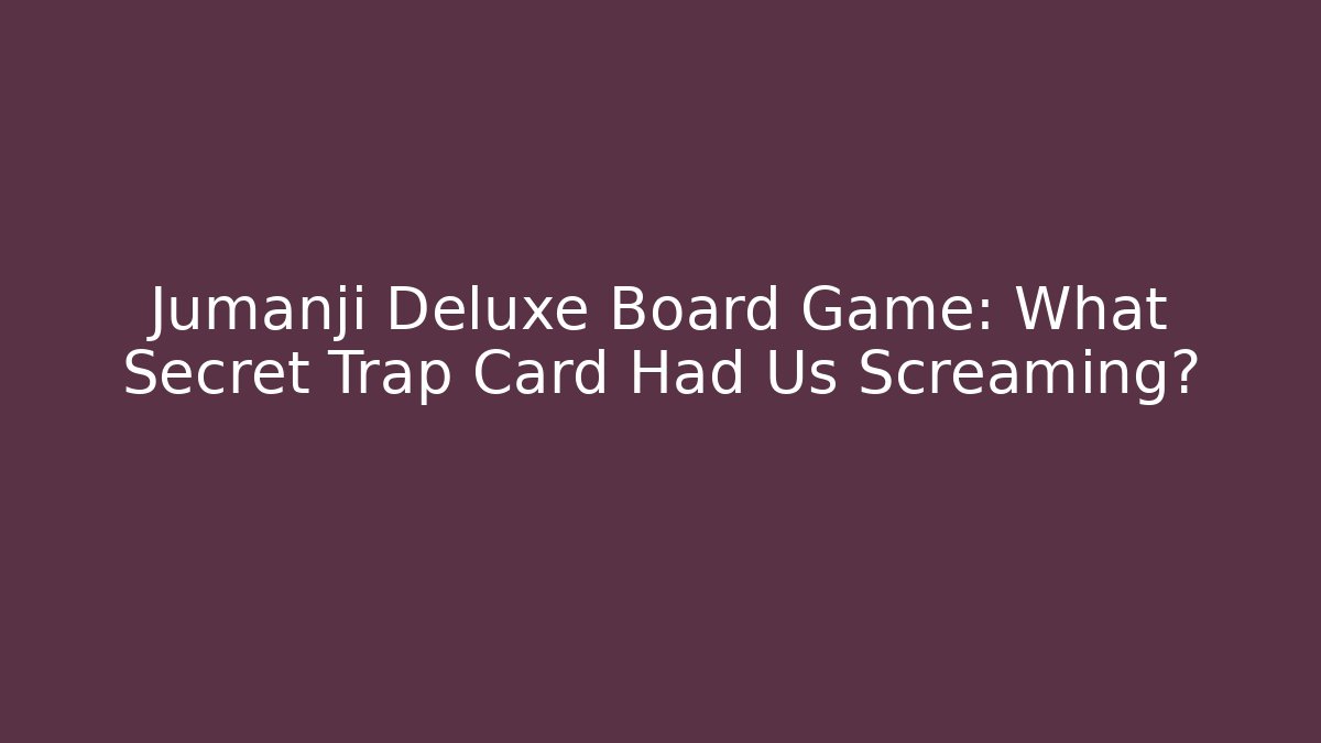 Jumanji Deluxe Board Game: What Secret Trap Card Had Us Screaming?