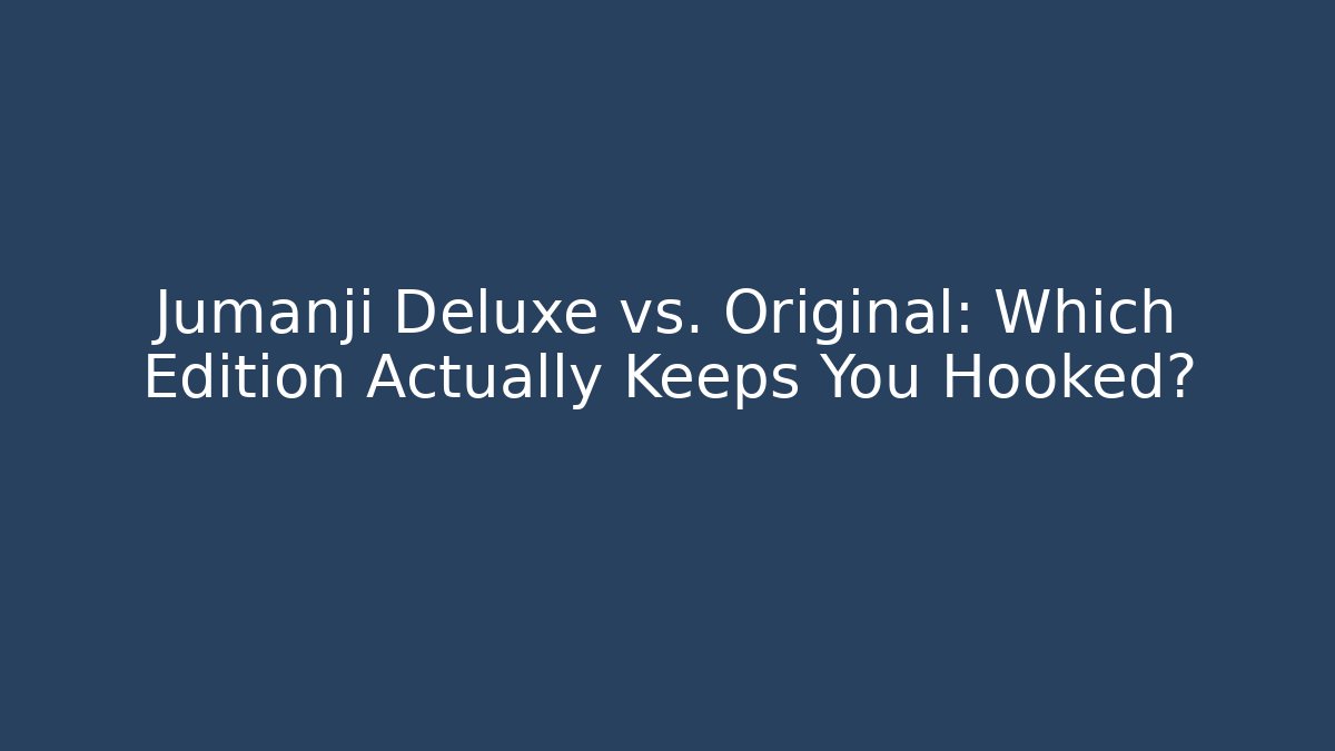Jumanji Deluxe vs. Original: Which Edition Actually Keeps You Hooked? - Create More Assets