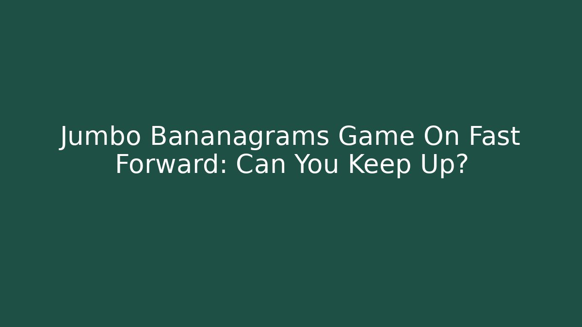 Jumbo Bananagrams Game On Fast Forward: Can You Keep Up?