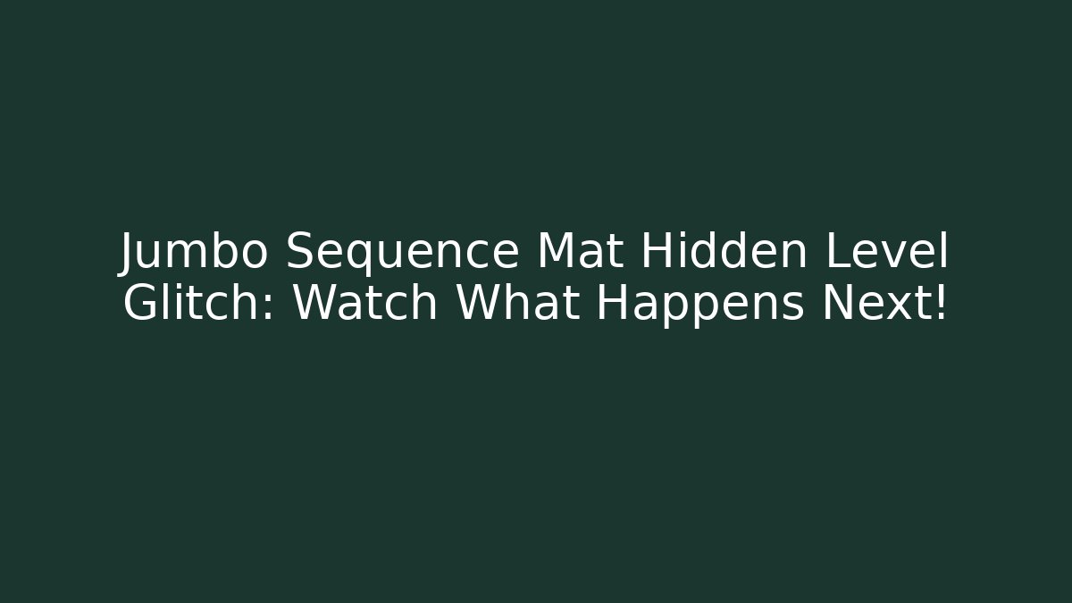 Jumbo Sequence Mat Hidden Level Glitch: Watch What Happens Next!
