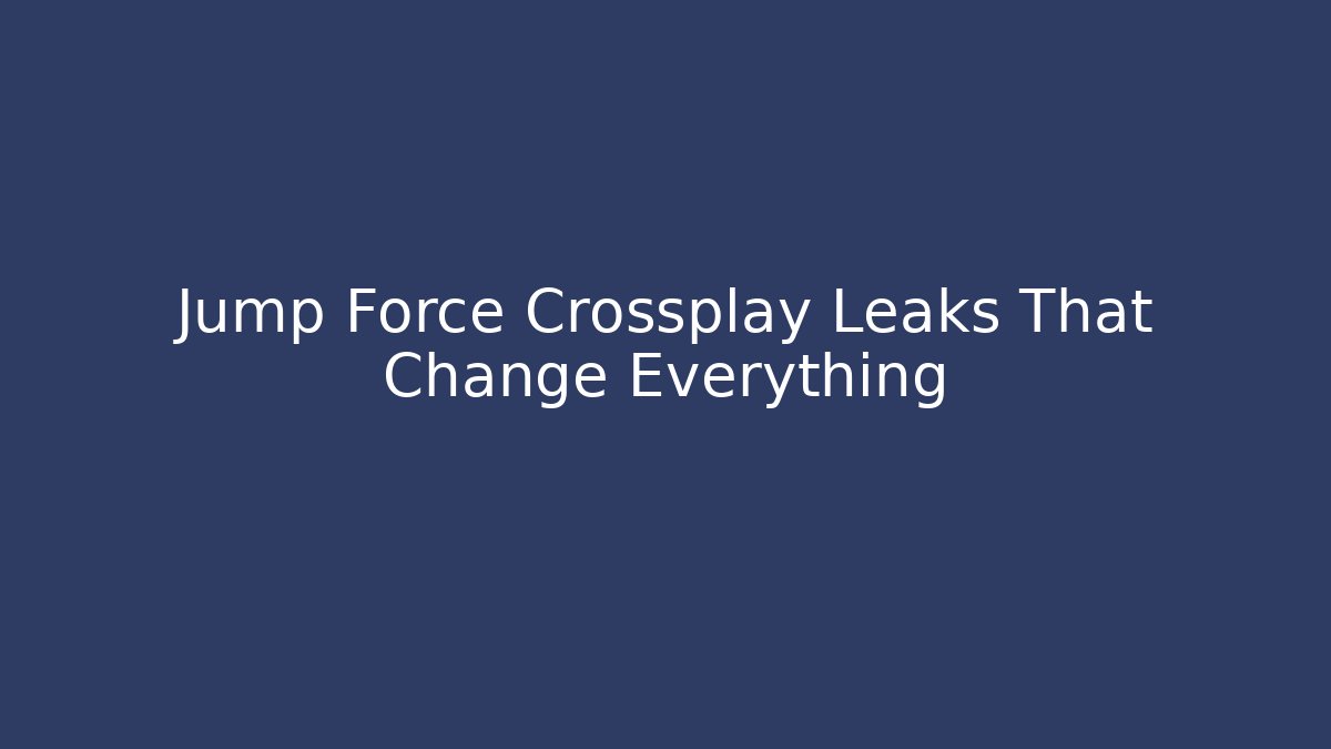 Jump Force Crossplay Leaks That Change Everything - Create More Assets