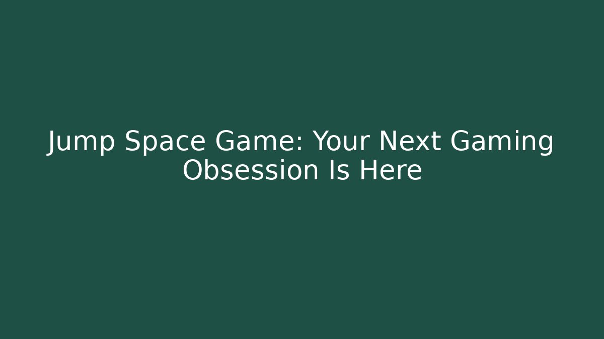 Jump Space Game: Your Next Gaming Obsession Is Here