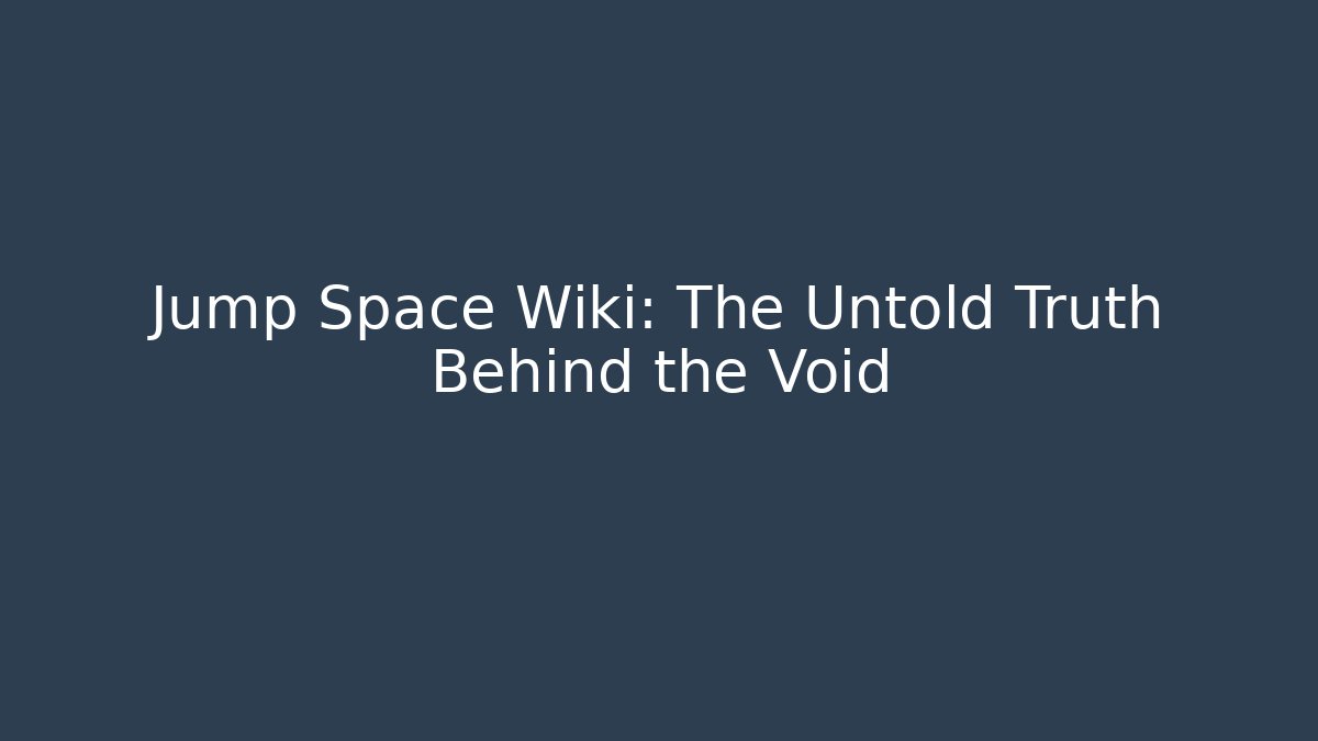 Jump Space Wiki: The Untold Truth Behind the Void