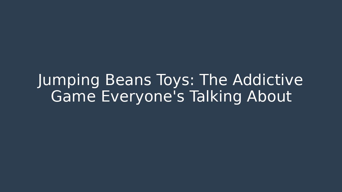 Jumping Beans Toys: The Addictive Game Everyone’s Talking About