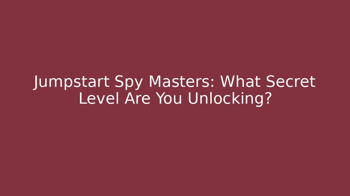 Jumpstart Spy Masters: What Secret Level Are You Unlocking? - Create More Assets