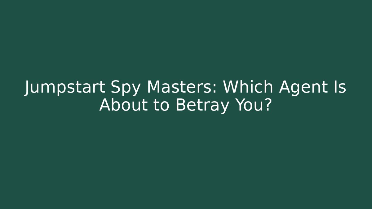 Jumpstart Spy Masters: Which Agent Is About to Betray You?